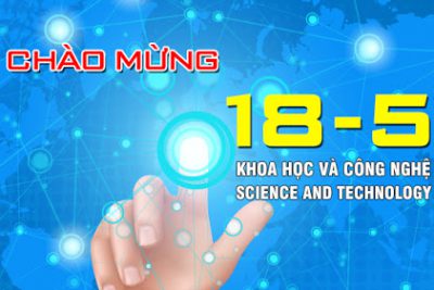 NHIỆT LIỆT CHÀO MỪNG NGÀY KHOA HỌC VÀ CÔNG NGHỆ VIỆT NAM 18-5